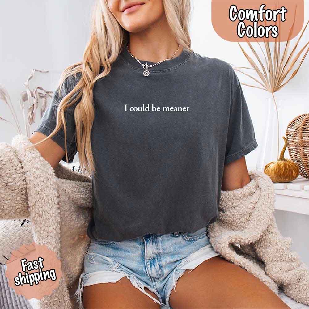 Comfort Colors I Could Be Meaner Shirt