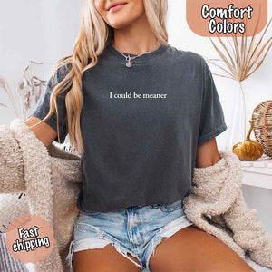 Comfort Colors I Could Be Meaner Shirt
