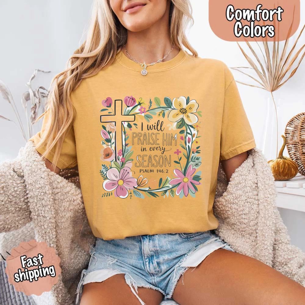 I Will Praise Him in Every Season Comfort Colors Tee – Christian Floral Cross Shirt