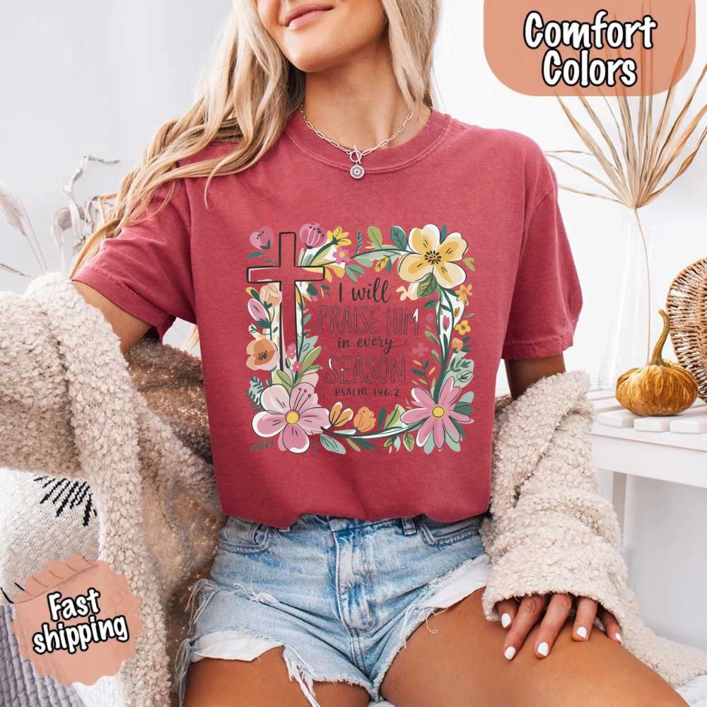 I Will Praise Him in Every Season Comfort Colors Tee – Christian Floral Cross Shirt