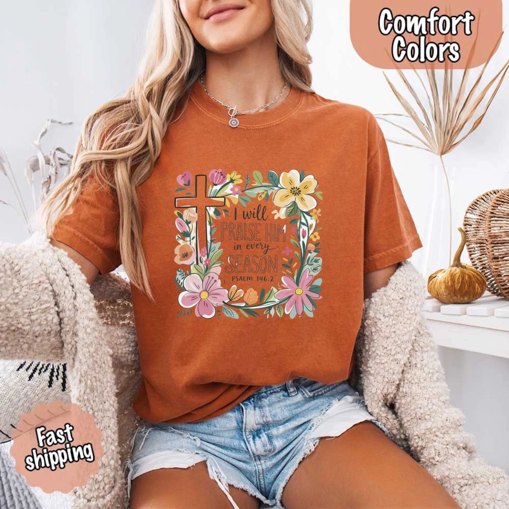 I Will Praise Him in Every Season Comfort Colors Tee – Christian Floral Cross Shirt