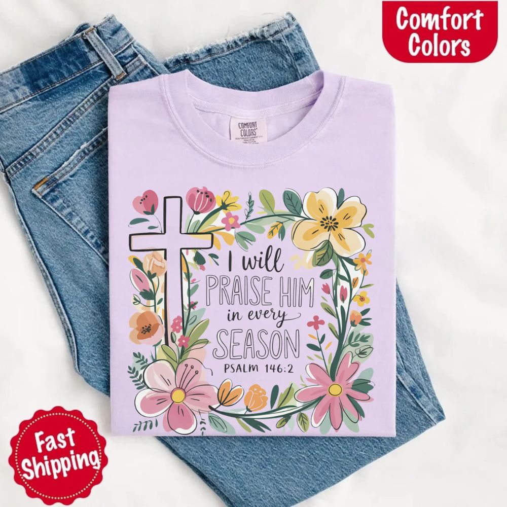 I Will Praise Him in Every Season Comfort Colors Tee – Christian Floral Cross Shirt
