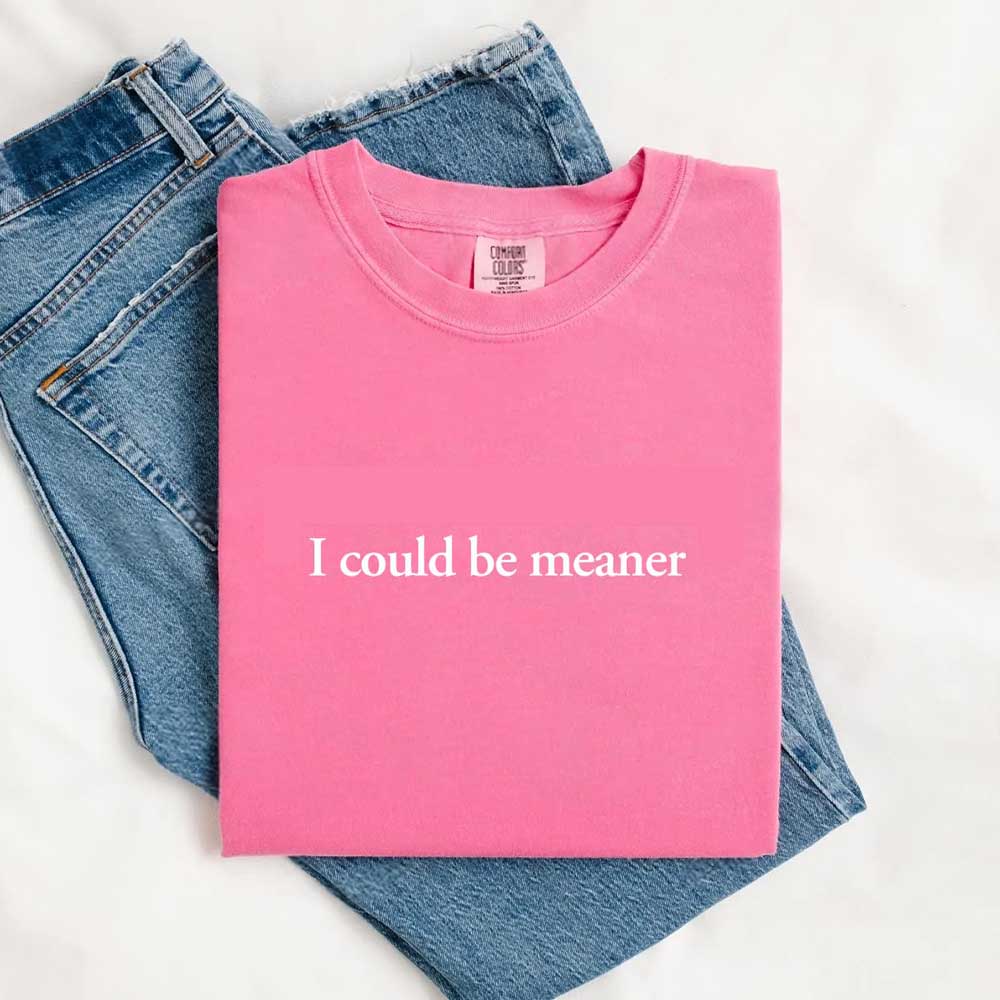 Comfort Colors I Could Be Meaner Shirt