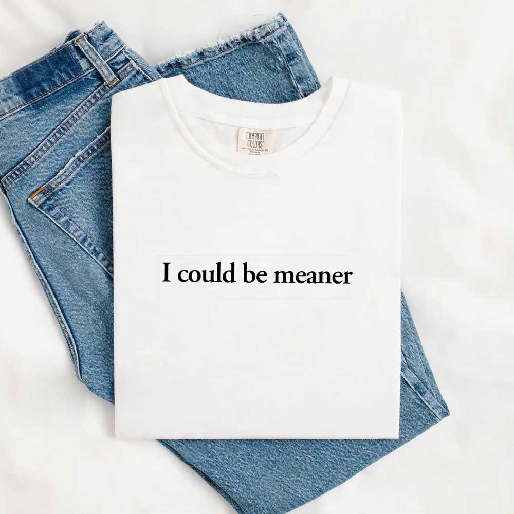 Comfort Colors I Could Be Meaner Shirt