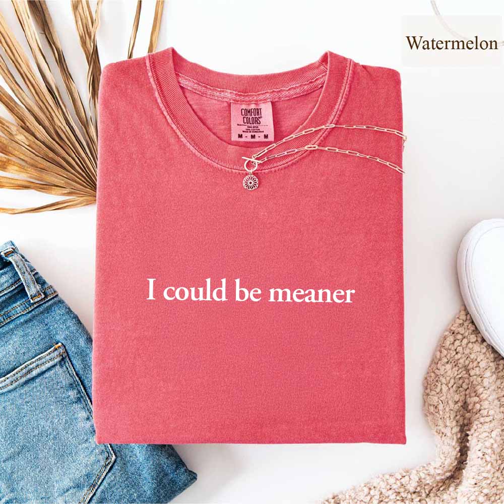 Comfort Colors I Could Be Meaner Shirt