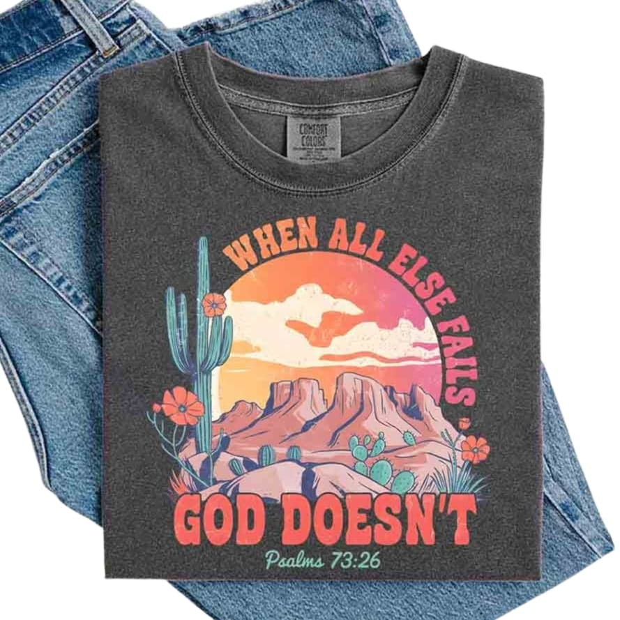 When All Else Fails God Doesn't Comfort Colors Psalm 73:26 T-shirt